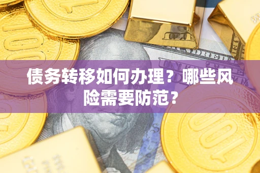 武汉债务转移如何办理？哪些风险需要防范？