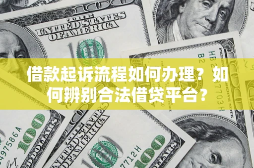 武汉借款起诉流程如何办理？如何辨别合法借贷平台？