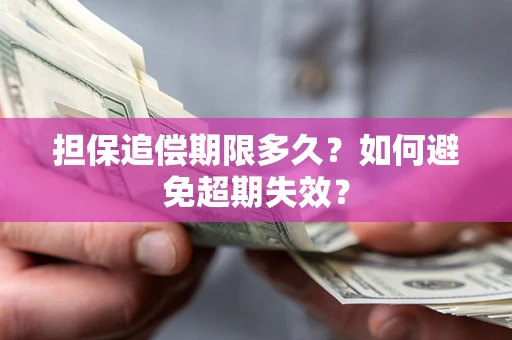 武汉担保追偿期限多久?如何避免超期失效? 武汉担保追偿期限多久?如何避免超期失效?