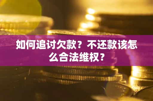 武汉如何追讨欠款？不还款该怎么合法维权？