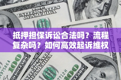 武汉抵押担保诉讼合法吗？流程复杂吗？如何高效起诉维权？