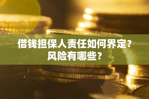 武汉借钱担保人责任如何界定?风险有哪些? 武汉借钱担保人责任如何界定?风险有哪些?