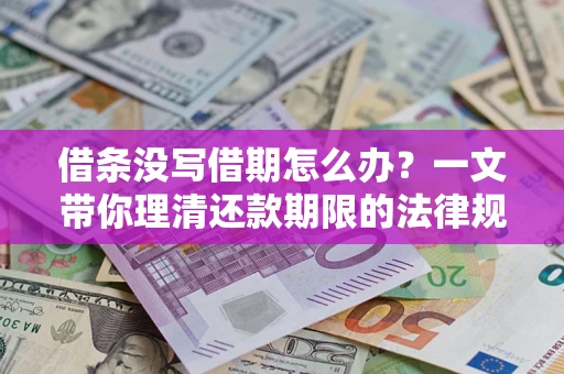 武汉借条没写借期怎么办？一文带你理清还款期限的法律规则