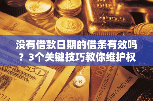 武汉没有借款日期的借条有效吗？3个关键技巧教你维护权益