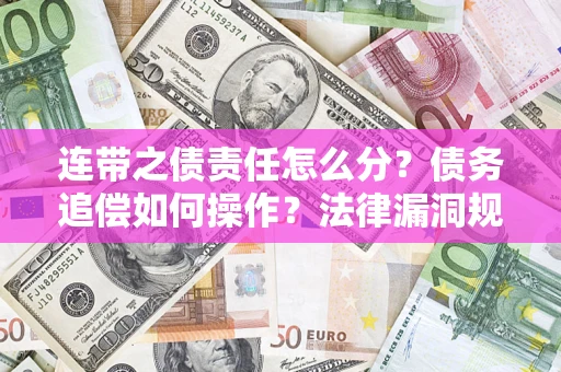 武汉连带之债责任怎么分？债务追偿如何操作？法律漏洞规避指南