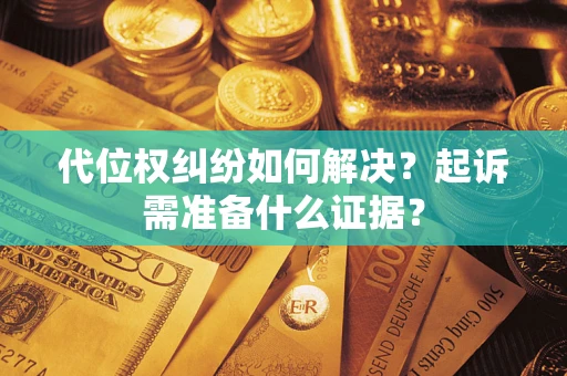 武汉代位权纠纷如何解决？起诉需准备什么证据？