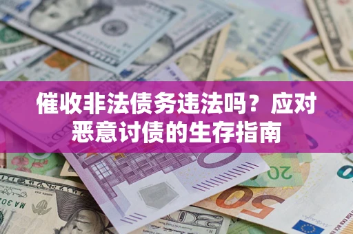 武汉催收非法债务违法吗？应对恶意讨债的生存指南