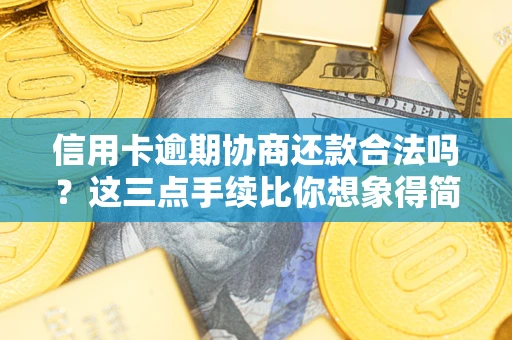 武汉信用卡逾期协商还款合法吗？这三点手续比你想象得简单