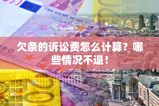 武汉欠条的诉讼费怎么计算?哪些情况不退! 武汉欠条的诉讼费怎么计算?哪些情况不退!