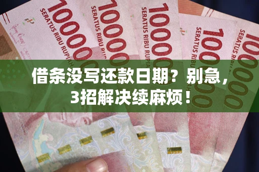 武汉借条没写还款日期？别急，3招解决续麻烦！