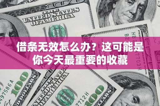 武汉借条无效怎么办？这可能是你今天最重要的收藏
