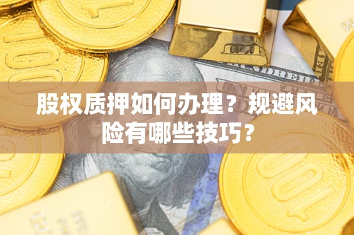 武汉股权质押如何办理？规避风险有哪些技巧？