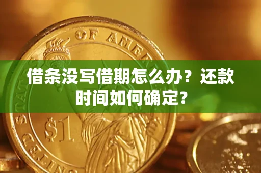 武汉借条没写借期怎么办？还款时间如何确定？