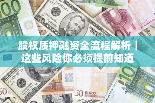 武汉股权质押融资全流程解析｜这些风险你必须提前知道