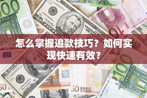 武汉怎么掌握追款技巧？如何实现快速有效？