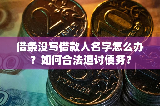 武汉借条没写借款人名字怎么办？如何合法追讨债务？
