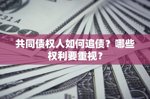 武汉共同债权人如何追债？哪些权利要重视？