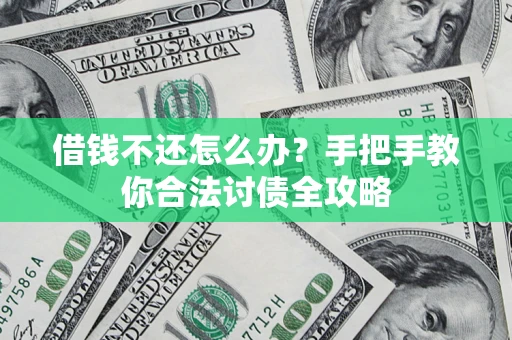 武汉借钱不还怎么办？手把手教你合法讨债全攻略