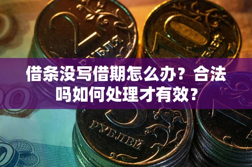 武汉借条没写借期怎么办？合法吗如何处理才有效？
