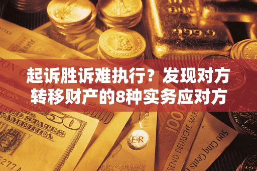 武汉起诉胜诉难执行？发现对方转移财产的8种实务应对方案