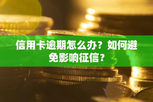 武汉信用卡逾期怎么办？如何避免影响征信？