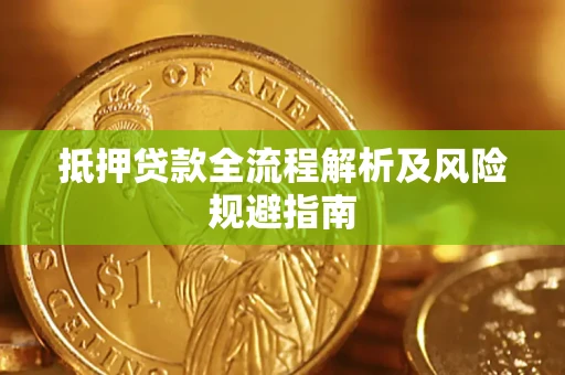 武汉抵押贷款全流程解析及风险规避指南