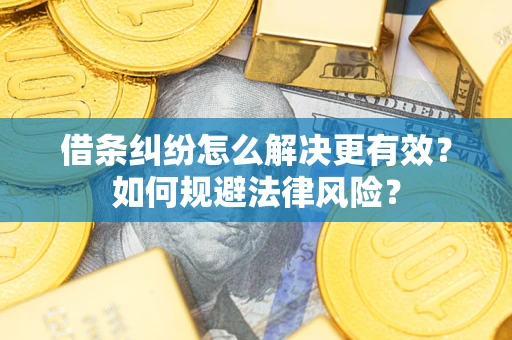 武汉借条纠纷怎么解决更有效？如何规避法律风险？