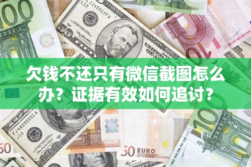 武汉欠钱不还只有微信截图怎么办？证据有效如何追讨？