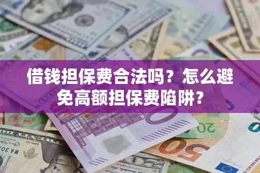 武汉借钱担保费合法吗？怎么避免高额担保费陷阱？