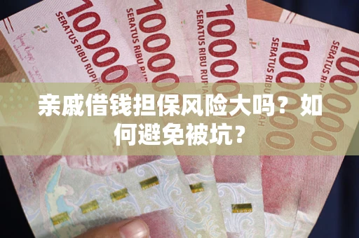 武汉亲戚借钱担保风险大吗？如何避免被坑？