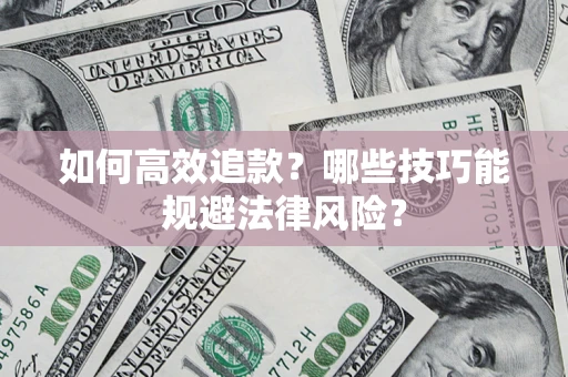武汉如何高效追款？哪些技巧能规避法律风险？