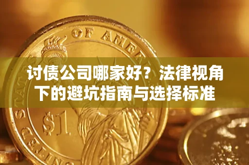 武汉讨债公司哪家好？法律视角下的避坑指南与选择标准