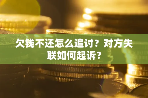 武汉欠钱不还怎么追讨？对方失联如何起诉？