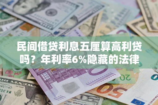 武汉民间借贷利息五厘算高利贷吗？年利率6%隐藏的法律风险全解析
