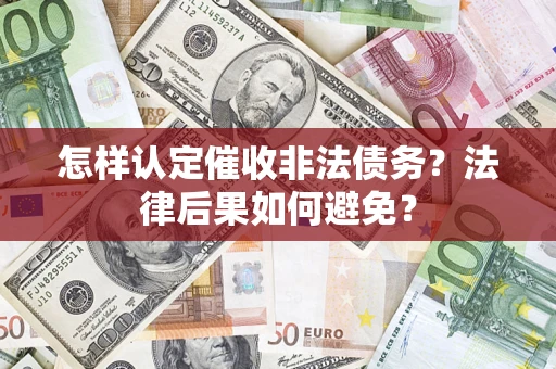 武汉怎样认定催收非法债务？法律后果如何避免？