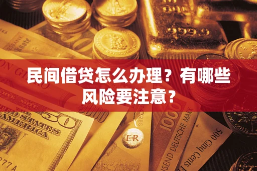 武汉民间借贷怎么办理？有哪些风险要注意？